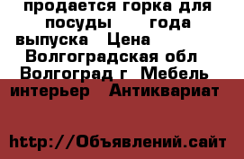 продается горка для посуды 1905 года выпуска › Цена ­ 10 000 - Волгоградская обл., Волгоград г. Мебель, интерьер » Антиквариат   